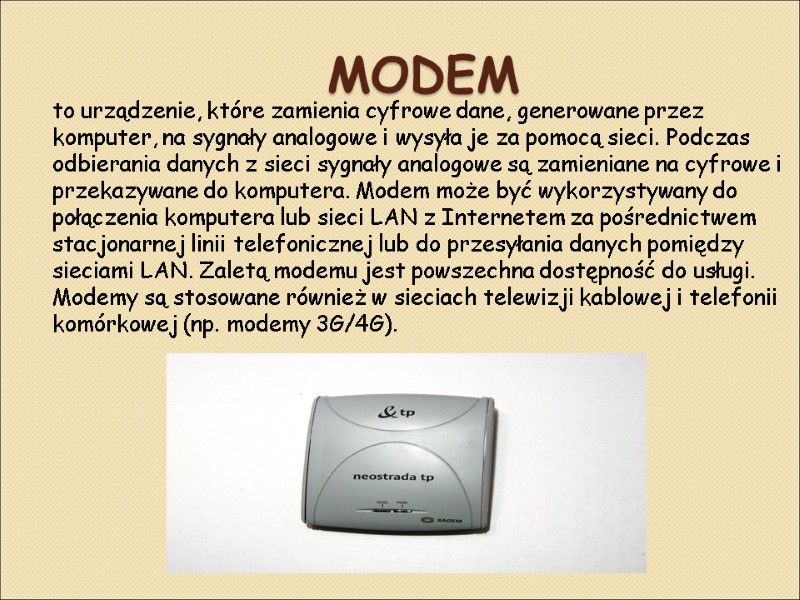 Modem  to urządzenie, które zamienia cyfrowe dane, generowane przez komputer, na sygnały analogowe